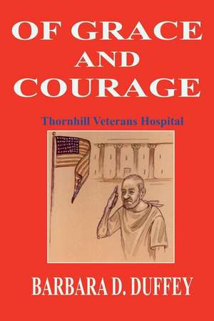 Of Grace and Courage: Thornhill Veterans Hospital de Barbara D. Duffey