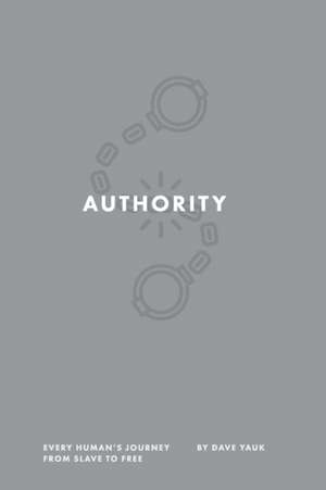 Authority: Every Human's Journey from Slave to Free de Dave Yauk