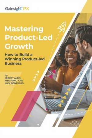 Mastering Product-Led Growth: How to Build a Winning Product-Led Business de Mickey Alon