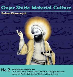 Qajar Shiite Material Culture de Pedram Khosronejad