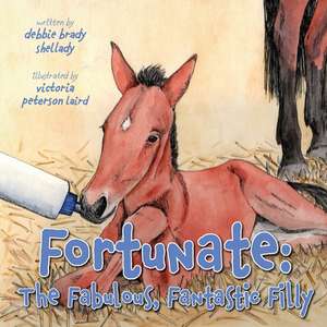 Fortunate: The Fabulous, Fantastic Filly de Debbie Brady Shellady