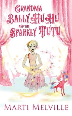 Grandma BallyHuHu and the Sparkly TuTu de Marti Melville