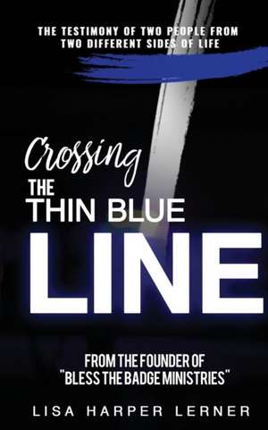 Crossing the Thin Blue Line de Lisa Harper Lerner