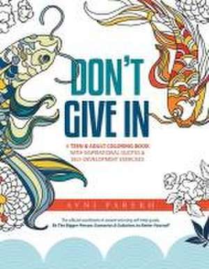 Don't Give In: A Teen & Adult Coloring Book With Inspirational Quotes & Self-Development Exercises de Avni Parekh