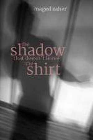 The Shadow That Doesn't Leave the Shirt de Maged Zaher