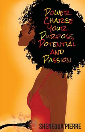 Power Charge Your Purpose, Potential, and Passion de Shenequa Pierre