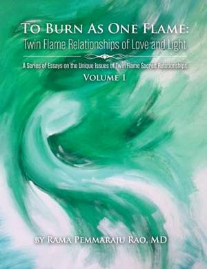 To Burn as One Flame Volume 1: Twin Flame Relationships of Love and Light de Rama P. Rao