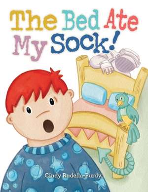 The Bed Ate My Sock! de Cindy Rodella-Purdy