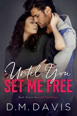 Until You Set Me Free: Book 1 in the Until You Series de D. M. Davis