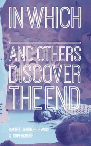 In Which _______ and Others Discover the End de Rachel Jendrzejewski