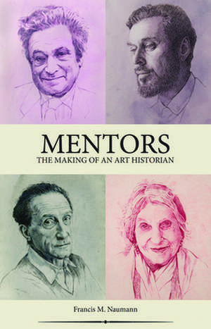 Mentors: The Making of an Art Historian de Francis M. Naumann