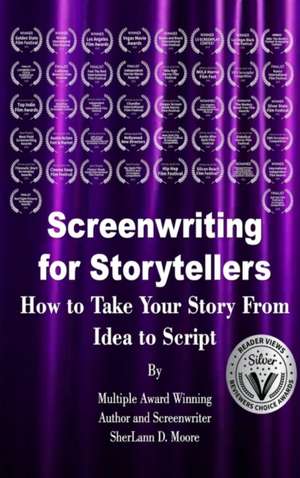 Screenwriting for Storytellers How to Take Your Story From Idea to Script de Sherlann D. Moore