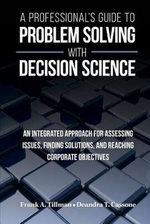 A Professional's Guide to Problem Solving with Decision Science de Frank A. Tillman