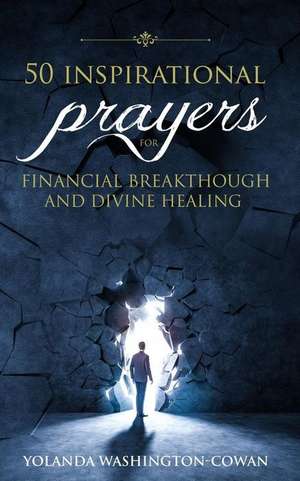 50 Inspirational Prayers for Financial Breakthrough and Divine Healing de Yolanda D Cowan-Washington