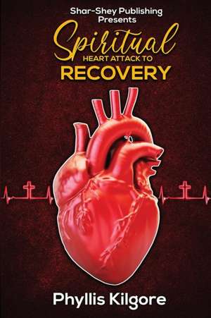 Spiritual Heart Attack to Recovery de Phyllis Kilgore