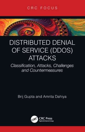 Distributed Denial of Service (DDoS) Attacks: Classification, Attacks, Challenges and Countermeasures de Brij B. Gupta