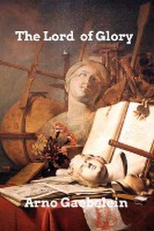 The Lord of Glory de Arno Gaebelein