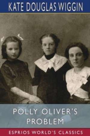 Polly Oliver's Problem (Esprios Classics) de Kate Douglas Wiggin