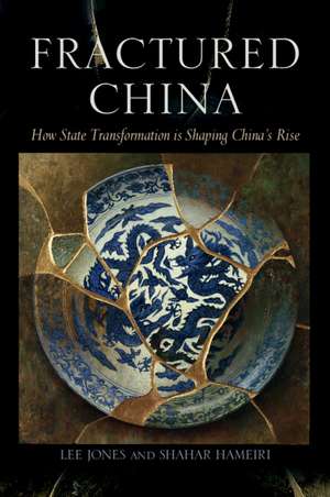 Fractured China: How State Transformation Is Shaping China's Rise de Lee Jones