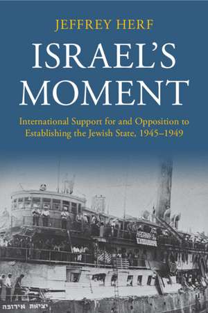 Israel's Moment: International Support for and Opposition to Establishing the Jewish State, 1945–1949 de Jeffrey Herf