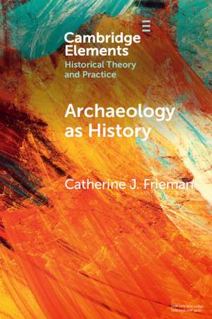 Archaeology as History: Telling Stories from a Fragmented Past de Catherine J. Frieman