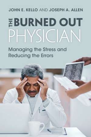 The Burned Out Physician: Managing the Stress and Reducing the Errors de John E. Kello