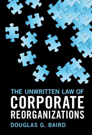 The Unwritten Law of Corporate Reorganizations de Douglas G. Baird