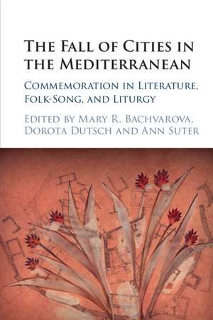 The Fall of Cities in the Mediterranean: Commemoration in Literature, Folk-Song, and Liturgy de Mary R. Bachvarova