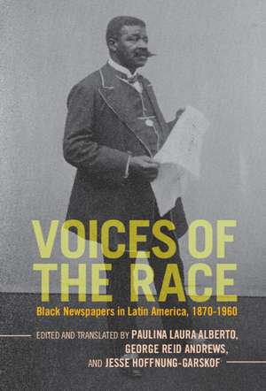 Voices of the Race: Black Newspapers in Latin America, 1870–1960 de Paulina Laura Alberto