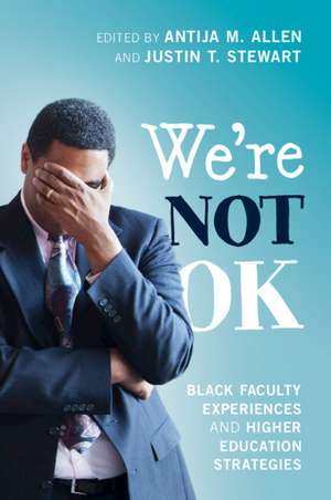 We're Not OK: Black Faculty Experiences and Higher Education Strategies de Antija M. Allen