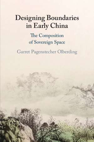 Designing Boundaries in Early China: The Composition of Sovereign Space de Garret Pagenstecher Olberding