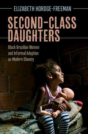 Second-Class Daughters: Black Brazilian Women and Informal Adoption as Modern Slavery de Elizabeth Hordge-Freeman