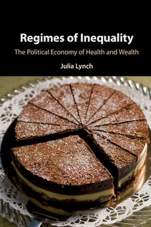 Regimes of Inequality: The Political Economy of Health and Wealth de Julia Lynch