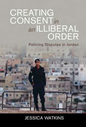 Creating Consent in an Illiberal Order: Policing Disputes in Jordan de Jessica Watkins