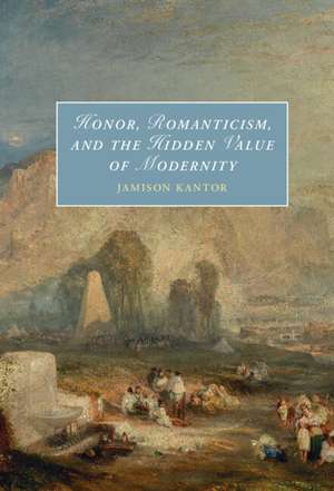 Honor, Romanticism, and the Hidden Value of Modernity de Jamison Kantor