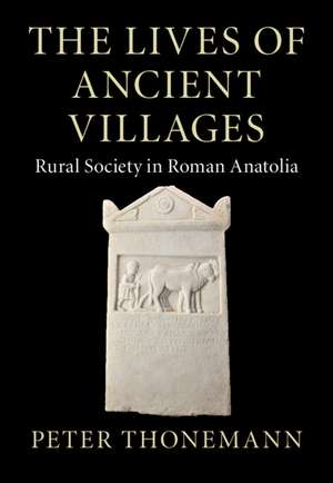 The Lives of Ancient Villages: Rural Society in Roman Anatolia de Peter Thonemann