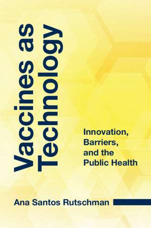 Vaccines as Technology: Innovation, Barriers, and the Public Health de Ana Santos Rutschman