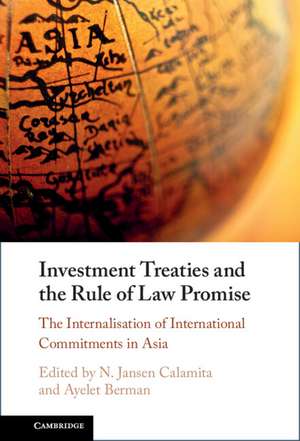 Investment Treaties and the Rule of Law Promise: An Examination of the Internalisation of International Commitments in Asia de N. Jansen Calamita