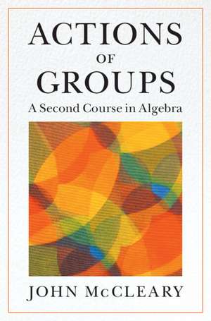 Actions of Groups: A Second Course in Algebra de John McCleary