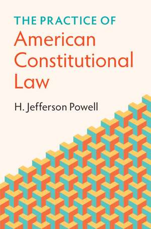 The Practice of American Constitutional Law de H. Jefferson Powell