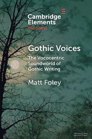 Gothic Voices: The Vococentric Soundworld of Gothic Writing de Matt Foley