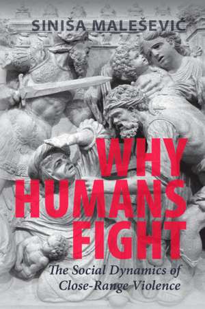 Why Humans Fight: The Social Dynamics of Close-Range Violence de Siniša Malešević