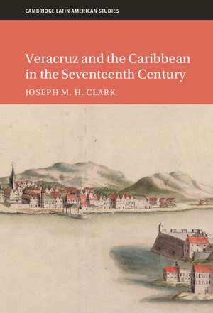 Veracruz and the Caribbean in the Seventeenth Century de Joseph M. H. Clark