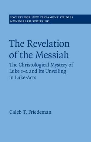 The Revelation of the Messiah: The Christological Mystery of Luke 1-2 and Its Unveiling in Luke-Acts de Caleb Friedeman