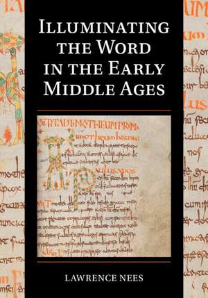 Illuminating the Word in the Early Middle Ages de Lawrence Nees