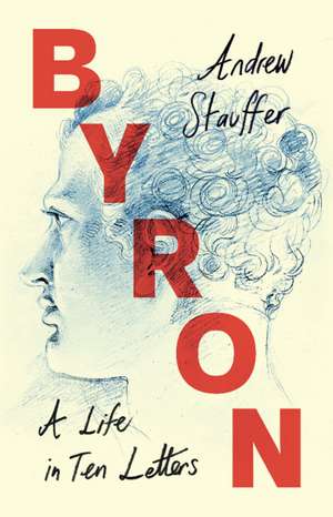 Byron: A Life in Ten Letters de Andrew Stauffer