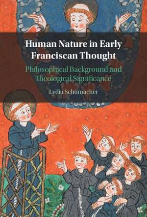 Human Nature in Early Franciscan Thought: Philosophical Background and Theological Significance de Lydia Schumacher