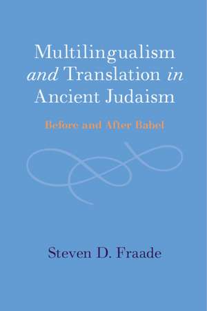 Multilingualism and Translation in Ancient Judaism: Before and After Babel de Steven D. Fraade