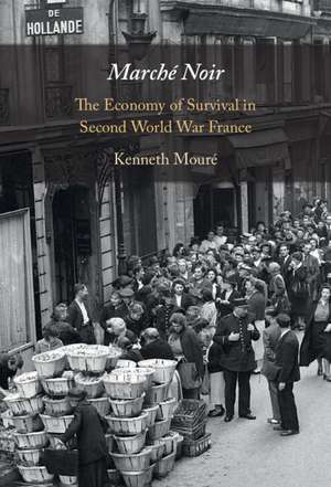 Marché Noir: The Economy of Survival in Second World War France de Kenneth Mouré