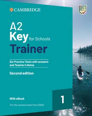 A2 Key for Schools Trainer 1 for the Revised Exam from 2020 Six Practice Tests with Answers and Teacher's Notes with Resources Download with eBook